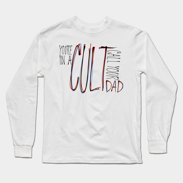 You're in a Cult Call Your Dad Long Sleeve T-Shirt by CorrieMick